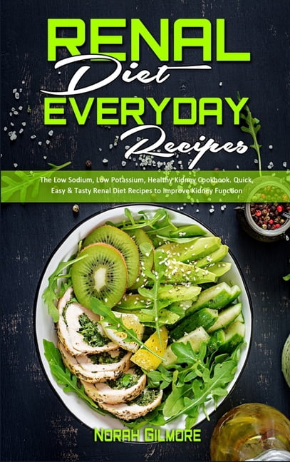 Renal Diet Everyday Recipes: The Low Sodium, Low Potassium, Healthy Kidney Cookbook. Quick, Easy & Tasty Renal Diet Reci