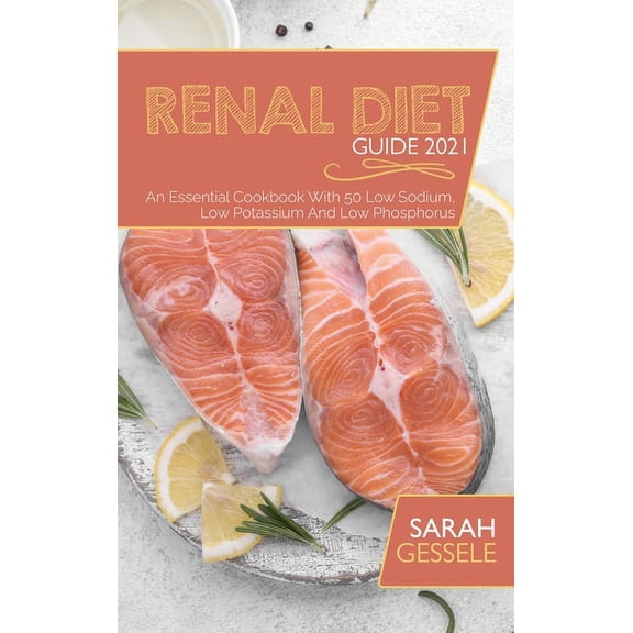 Renal Diet Guide 2021 : An Essential Cookbook With 50 Low Sodium, Low Potassium And Low Phosphorus (Hardcover)