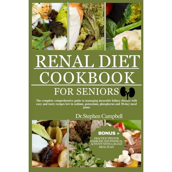 Renal Diet cookbook for seniors: The complete comprehensive guide to managing incurable kidney disease with easy and tasty recipes low in sodium, potassium, phosphorus and 30-day meal plans (Paperback
