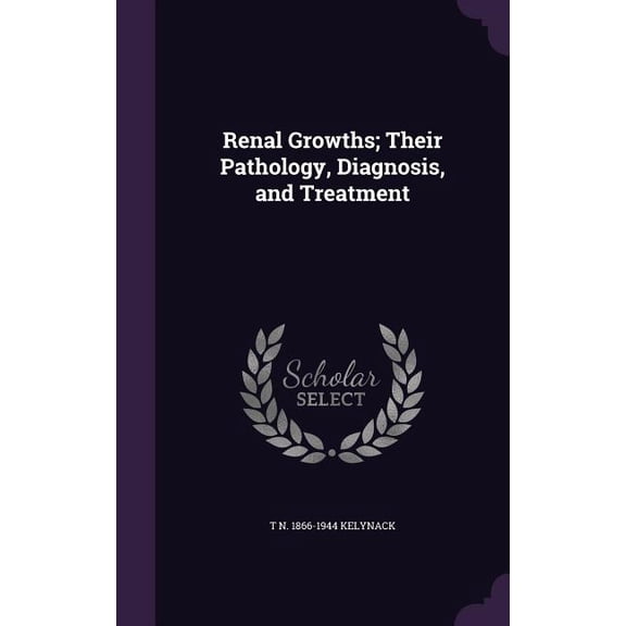 Renal Growths; Their Pathology, Diagnosis, and Treatment (Hardcover)