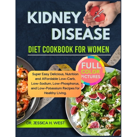 Renal Radiance: Progressive Culinary Wellness: Kidney Disease Diet Cookbook for Women: Super Easy Delicious, Nutrition and Affordable Low-Carb, Low- Sodium, Low-Phosphorus, and Low-Potassium Recipes f