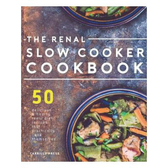 Renal Slow Cooker Cookbook: 50 Delicious & Hearty Renal Diet Recipes That Practically Cook (Paperback) by Carrillo Press