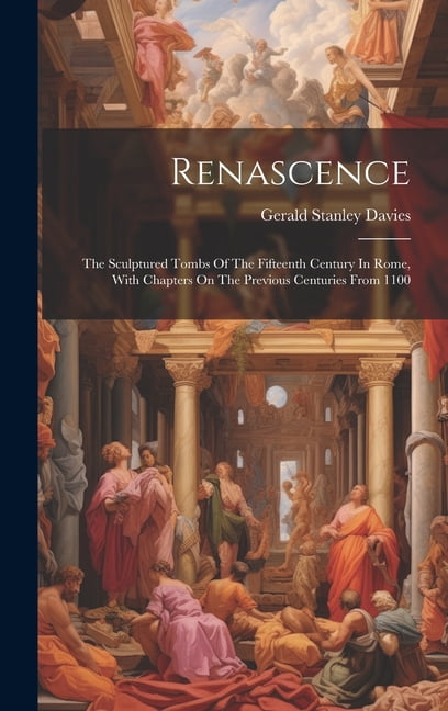 Renascence: The Sculptured Tombs Of The Fifteenth Century In Rome, With ...