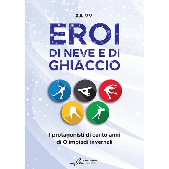 Renato Ghezzi Eroi di neve e di ghiaccio. I protagonisti di cento anni di Olimpiadi (Paperback)