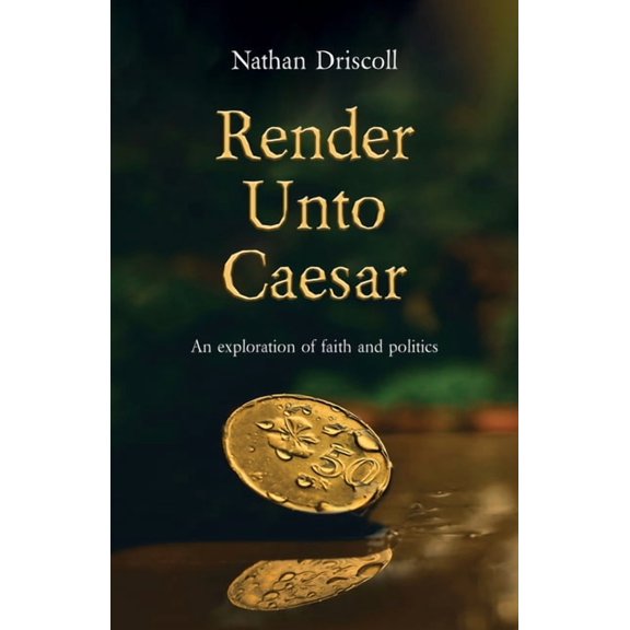 Render Unto Caesar: An Exploration of Faith and Politics (Paperback)