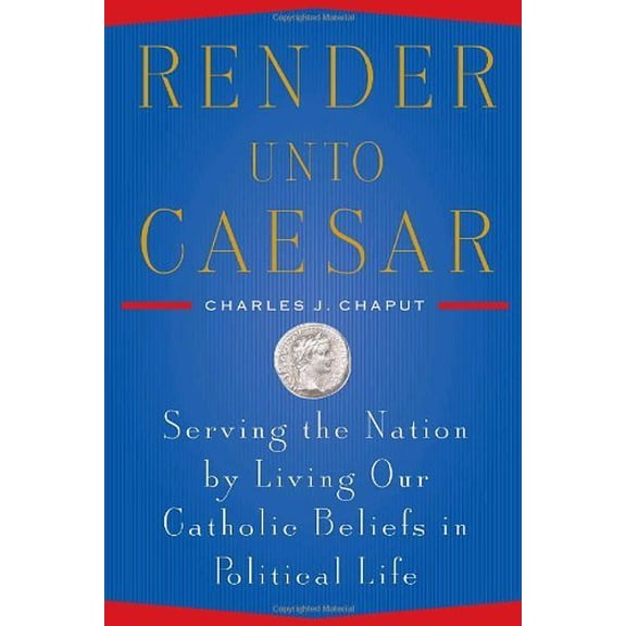 Pre-Owned Render Unto Caesar: Serving the Nation by Living Our Catholic Beliefs in Political Life (Hardcover) 0385522282 9780385522281