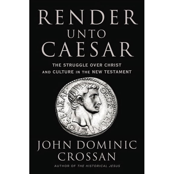 Render Unto Caesar: The Struggle Over Christ and Culture in the New Testament, (Hardcover)