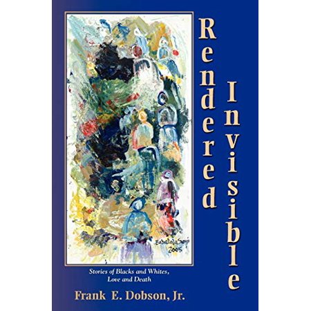 Pre-Owned Rendered Invisible: Stories of Blacks and Whites Love and Death (Paperback) 1935514350 9781935514350