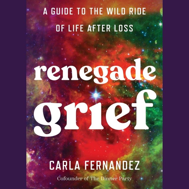 Renegade Grief A Guide to the Wild Ride of Life After Loss, (Audiobook)