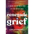 thumbnail image 1 of Renegade Grief: A Guide to the Wild Ride of Life After Loss, (Hardcover), 1 of 1