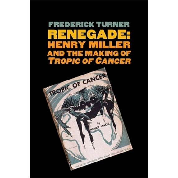 Pre-Owned Renegade: Henry Miller and the Making of tropic of Cancer (Hardcover) 0300149492 9780300149494