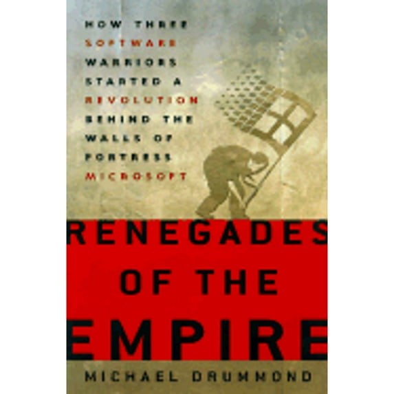 Renegades of the Empire : How Three Software Warriors Started a Revolution Behind the Walls of Fortress Microsoft