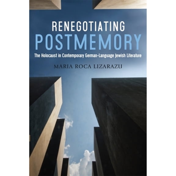 Pre-Owned Renegotiating Postmemory: The Holocaust in Contemporary German-Language Jewish Literature (Hardcover 9781640140455) by Dr. Maria Roca-Lizarazu