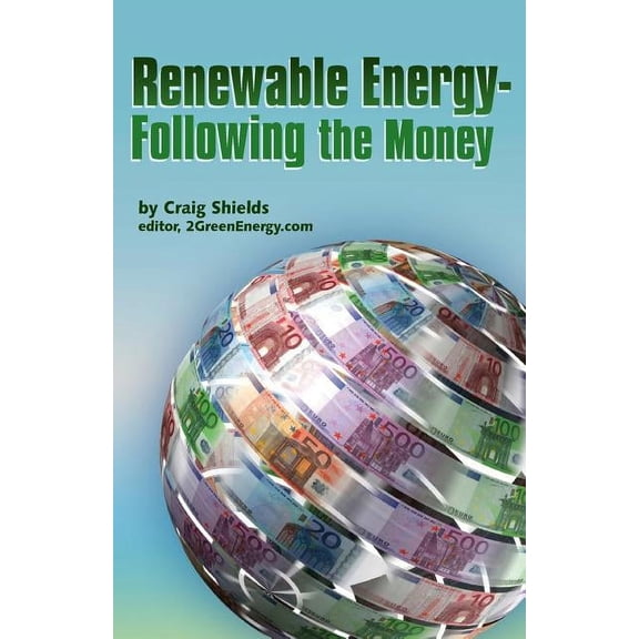 Renewable Energy - Following the Money Paperback 0615789439 9780615789439 Craig Shields