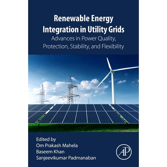 Renewable Energy Integration in Utility Grids: Advances in Power Quality, Protection, Stability, and Flexibility, (Paperback)