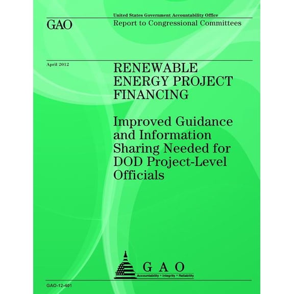 Renewable Energy Project Financing: Improved Guidance and Information Sharing Needed for DOD Project-Level Officials Paperback 1492305588 9781492305583 Government Accountability Office