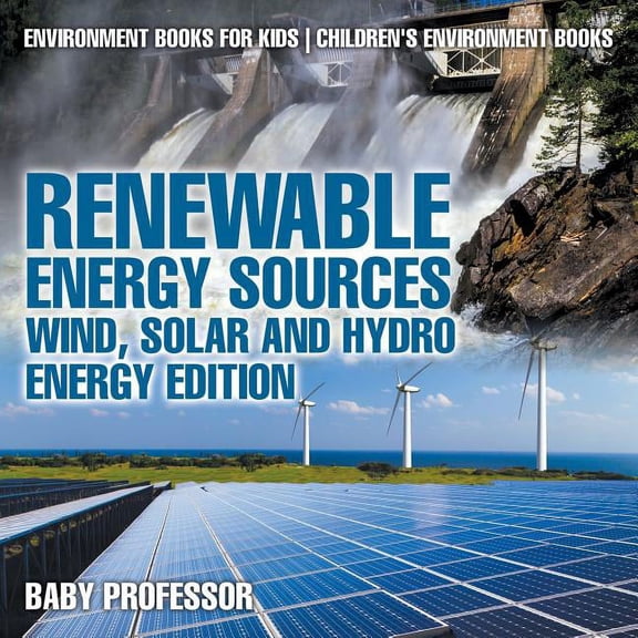 Renewable Energy Sources - Wind, Solar and Hydro Energy Edition Environment Books for Kids Children's Environment Books:, (Paperback)