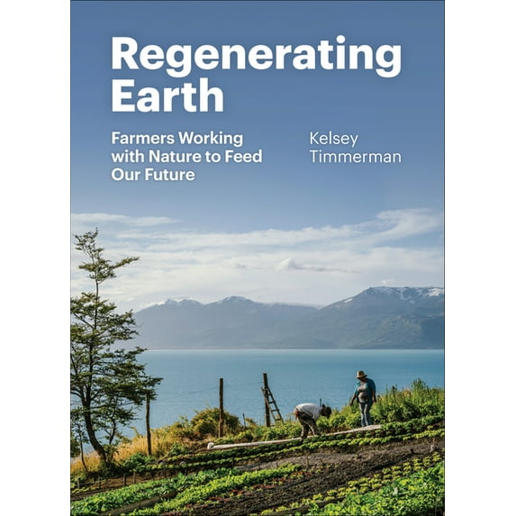 Regenerating Earth: Farmers Working with Nature to Feed Our Future, (Hardcover)