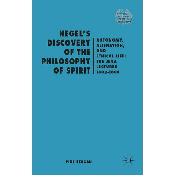 Renewing Philosophy Hegel's Discovery of the Philosophy of Spirit: Autonomy, Alienation, and the Ethical Life: The Jena Lectures 1802-1806, (Hardcover)
