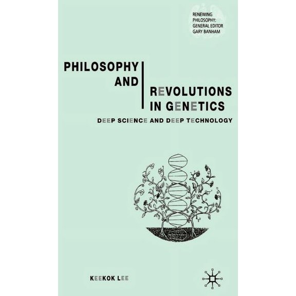 Renewing Philosophy Philosophy and Revolutions in Genetics: Deep Science and Deep Technology, (Hardcover)