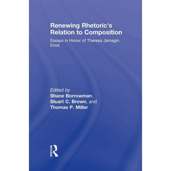 Renewing Rhetoric's Relation to Composition: Essays in Honor of Theresa Jarnagin Enos, (Hardcover)