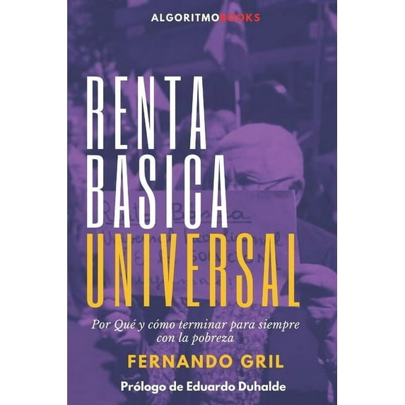 Renta Básica Universal. Por Qué y Cómo terminar para siempre con la pobreza. (Paperback) by Eduardo Alberto Duhalde, Fernando Gril