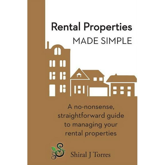 Rental Properties Made Simple: A No-Nonsense, Straightforward Guide to Managing Your Rental Properties Paperback