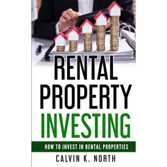 Rental Property Investing : How to Invest in Rental Properties - the Keys to Success