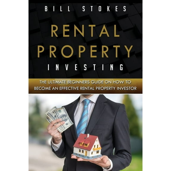 Rental Property Investing: Rental Property Investing : The Ultimate Beginners Guide On How To Become An Effective Rental Property Investor (Series #1) (Paperback)
