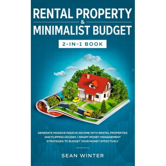 Rental Property and Minimalist Budget 2-in-1 Book: Generate Massive Passive Income with Rental Properties and Flipping H, (Hardcover)