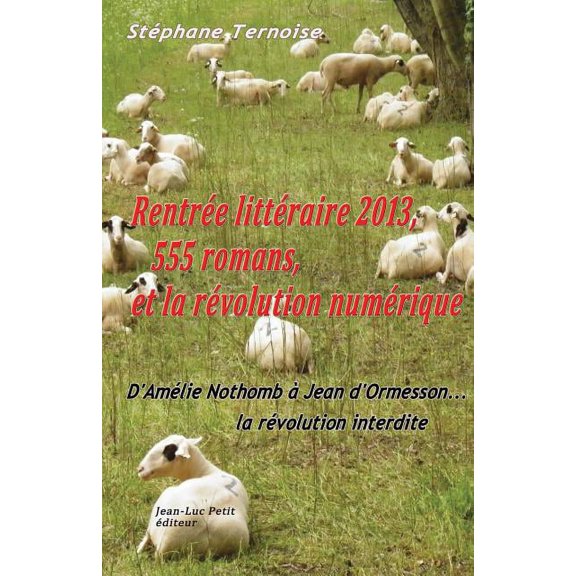 Rentre littraire 2013, 555 romans, et la rvolution numrique: D'Amlie Nothomb Jean d'Ormesson... la rvolution interdite (Paperback)