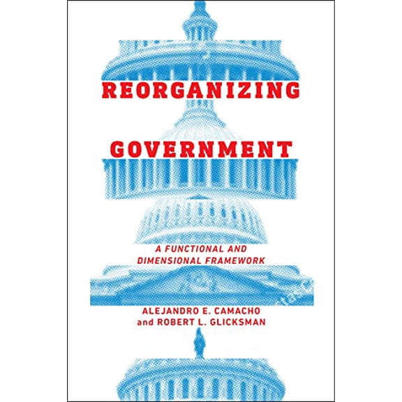 Pre-Owned Reorganizing Government: A Functional and Dimensional Framework (Hardcover) by Alejandro E Camacho, Robert Glicksman