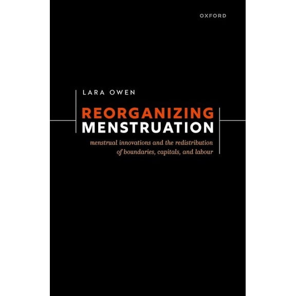 Reorganizing Menstruation: Menstrual Innovations and the Redistribution of Boundaries, Capitals, and Labour, (Hardcover)