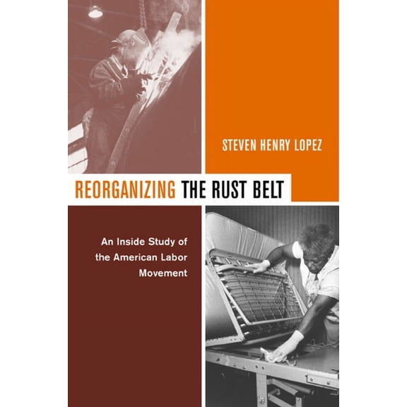 Reorganizing the Rust Belt : An Inside Study of the American Labor Movement (Edition 1) (Paperback)