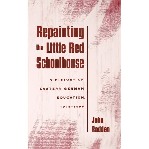 Repainting the Little Red Schoolhouse: A History of Eastern German Education, 1945-1995, (Hardcover)