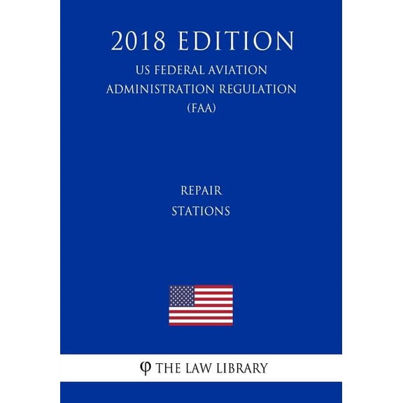 Repair Stations (US Federal Aviation Administration Regulation) (FAA) (2018 Edition) (Paperback)
