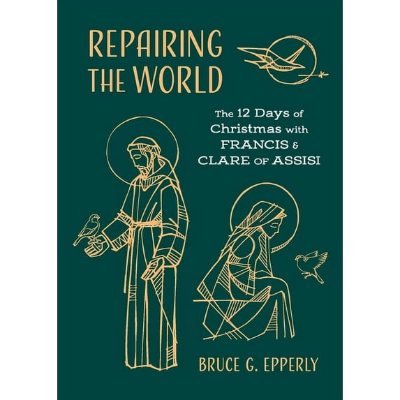 Repairing the World: The 12 Days of Christmas with Francis and Clare of Assisi, (Paperback)