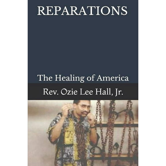 REPARATIONS: The Healing of America Paperback 1071462504 9781071462508 Rev. Ozie Lee Hall Jr.
