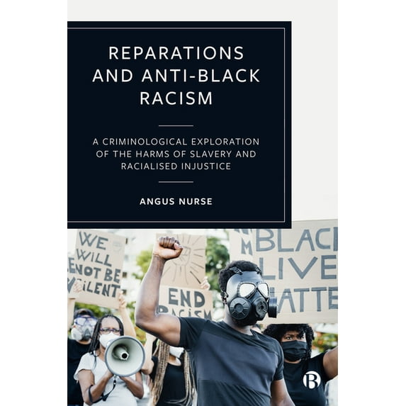 Reparations and Anti-Black Racism: A Criminological Exploration of the Harms of Slavery and Racialized Injustice, (Hardcover)