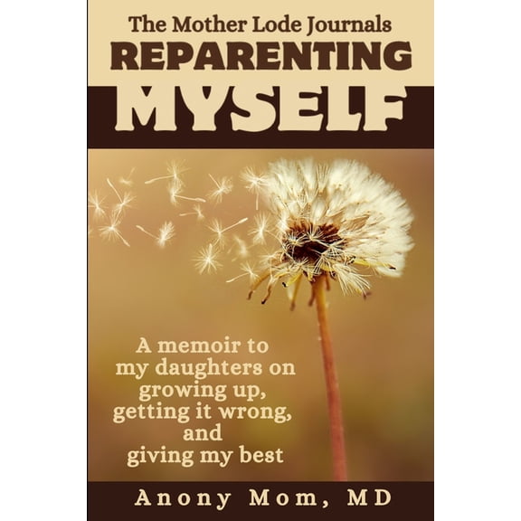 Reparenting Myself: A memoir to my daughters on growing up, getting it wrong, and giving my best, (Paperback)