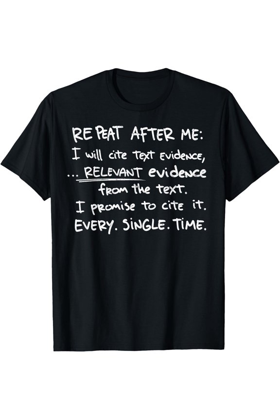 Repeat After Me Cite Text Evidence English Teacher Joke Tee T-Shirt