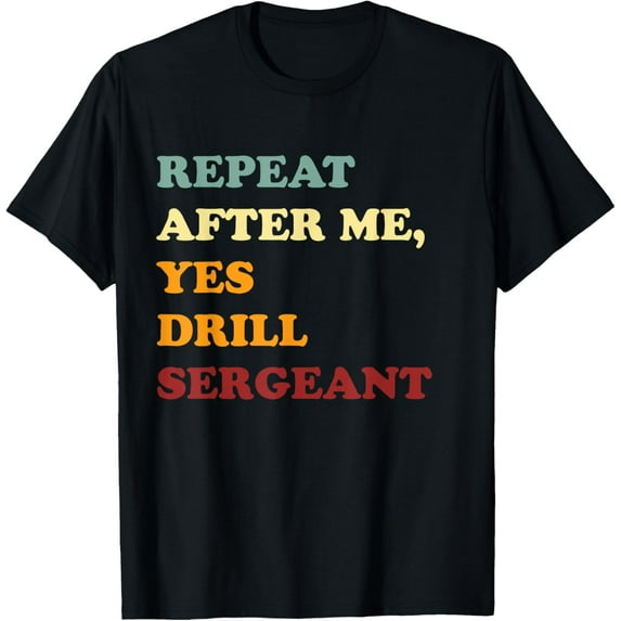 Repeat After Me, Yes Drill Sergeant Fanny Military Army Gift T-ShirtMen and women, White Black T-shirt, size: Extra large S-4XL