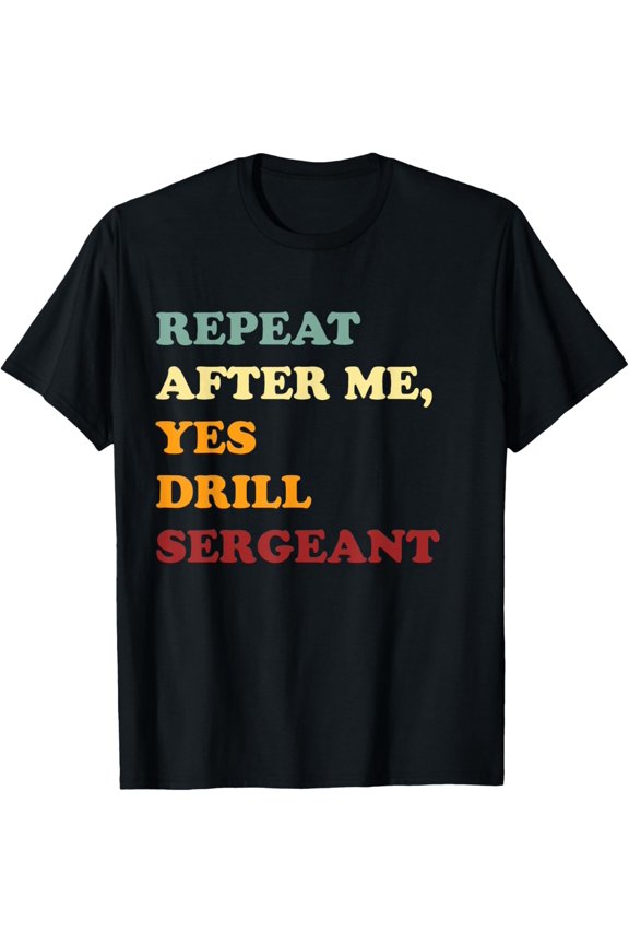 Repeat After Me, Yes Drill Sergeant Fanny Military Army Gift T-ShirtMen and women, White Black T-shirt, size: Extra large S-4XL