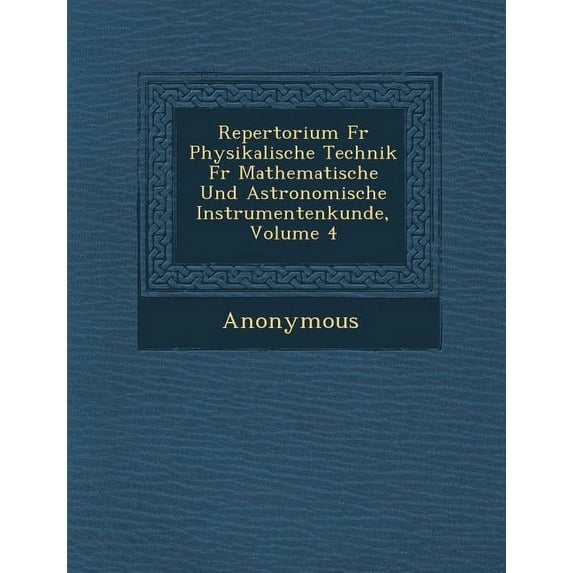 Repertorium Fur Physikalische Technik Fur Mathematische Und Astronomische Instrumentenkunde, Volume 4 (Paperback)