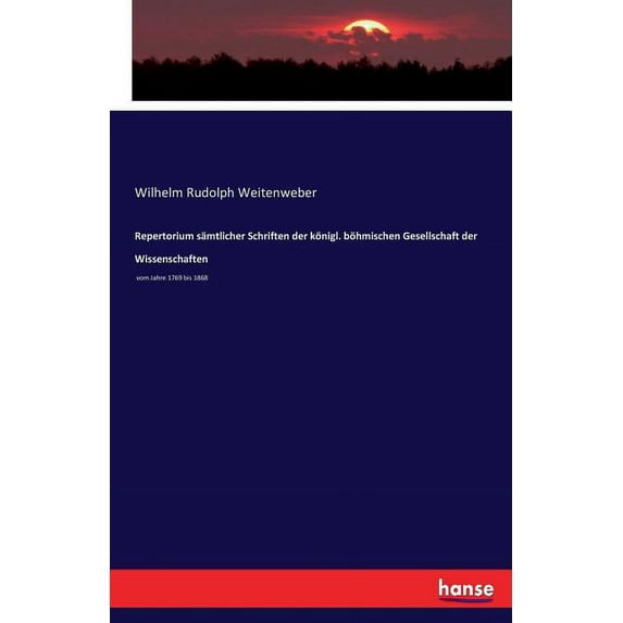 Repertorium sämtlicher Schriften der königl. böhmischen Gesellschaft der Wissenschaften: vom Jahre 1769 bis 1868, (Paperback)