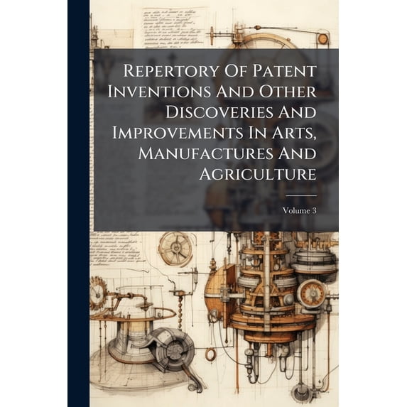 Repertory Of Patent Inventions And Other Discoveries And Improvements In Arts, Manufactures And Agriculture; Volume 3 (Paperback)