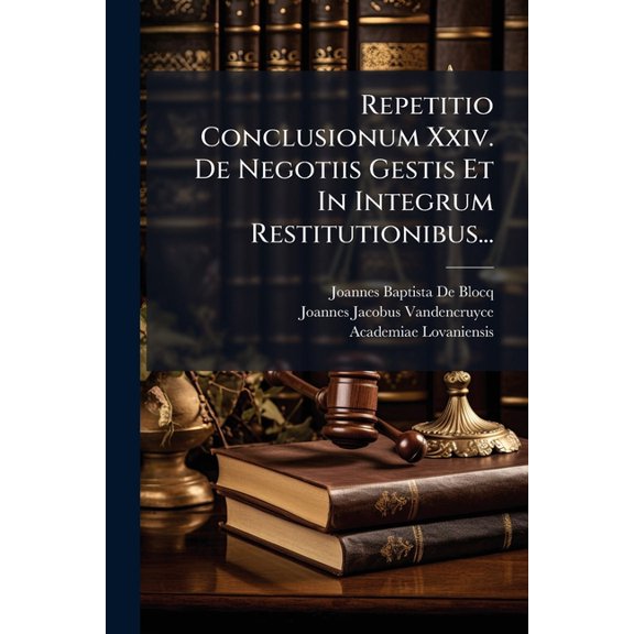 Repetitio Conclusionum Xxiv. De Negotiis Gestis Et In Integrum Restitutionibus... (Paperback)