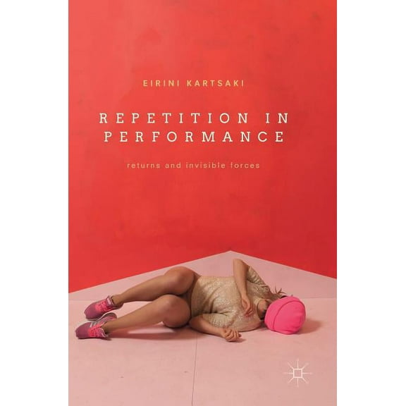 Repetition in Performance: Returns and Invisible Forces, (Hardcover)