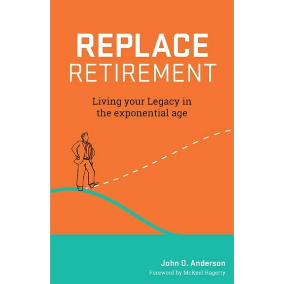 Replace Retirement: Living Your Legacy in the Exponential Age