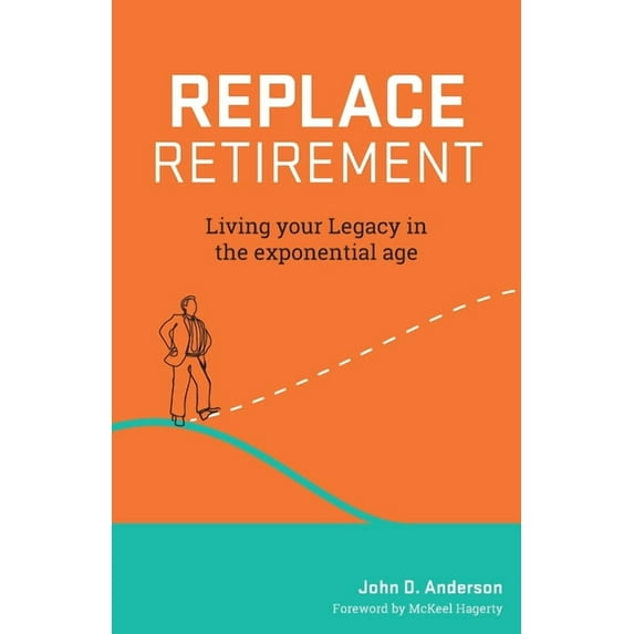 Replace Retirement: Living Your Legacy in the Exponential Age